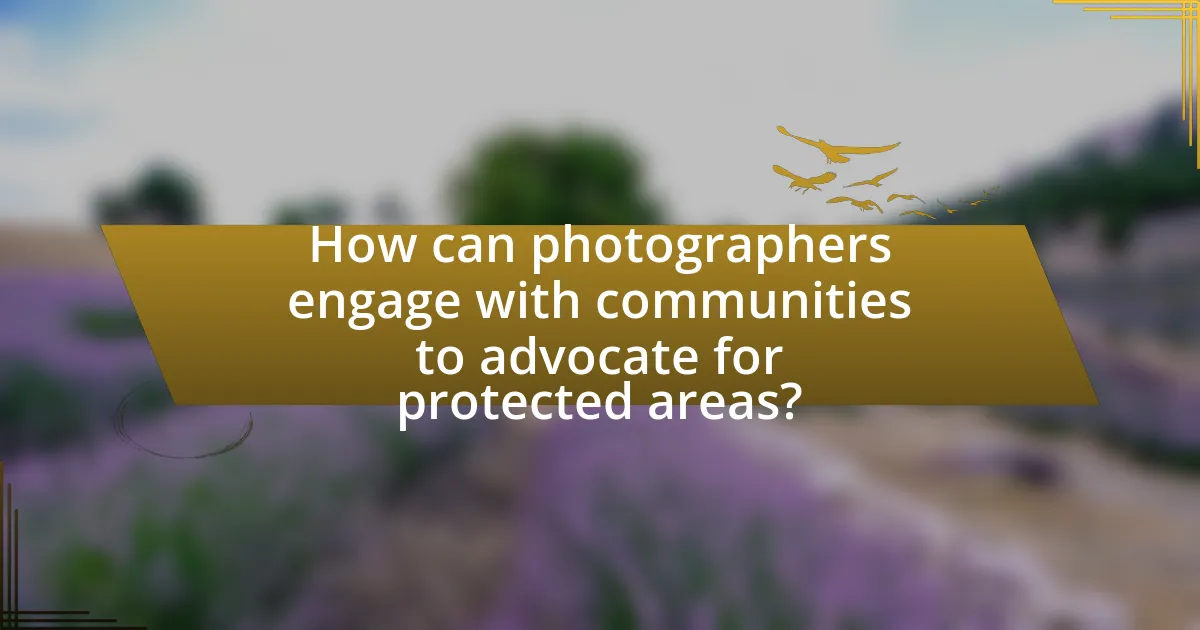 How can photographers engage with communities to advocate for protected areas?