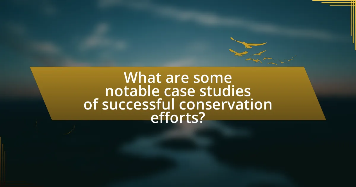 What are some notable case studies of successful conservation efforts?